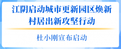  杜小刚出席江阴都市更新园区焕新村居出新攻坚动作启动典礼